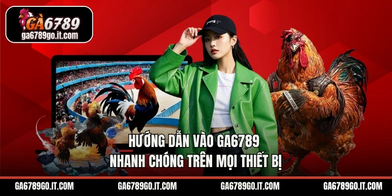 Hướng dẫn vào GA6789 nhanh chóng trên mọi thiết bị