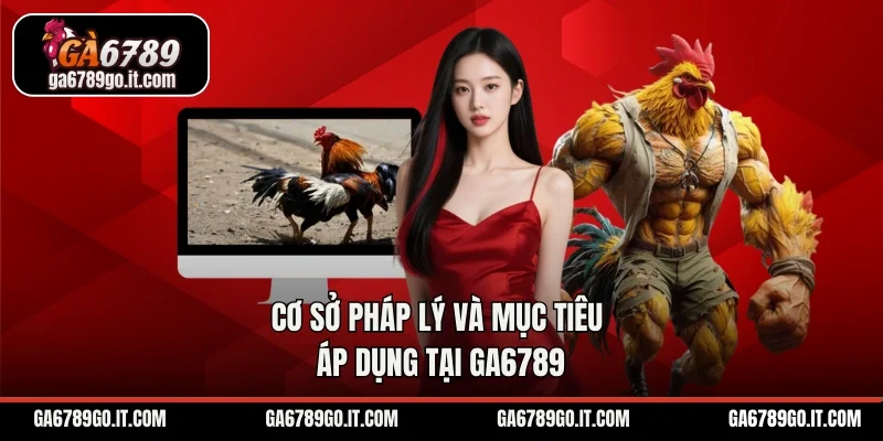 Cơ sở pháp lý và mục tiêu áp dụng tại GA6789