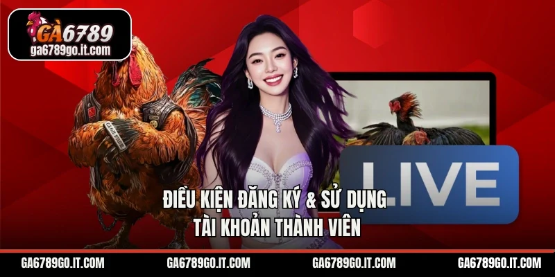 Điều kiện đăng ký & sử dụng tài khoản thành viên